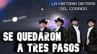 Se Quedaron A Tres Pasos - La Historia Detrás del Corrido