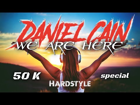 Daniel Cain - WE ARE HERE ( 50K Special HARDSTYLE Edit)