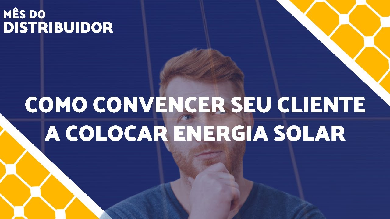 Como Convencer Seu Cliente a Colocar Energia Solar
