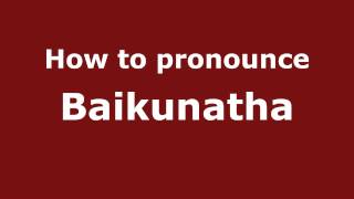 How to pronounce Baikunatha