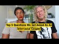 Top 5 QUESTIONS All INTERRACIAL Couples Get Asked