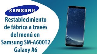 ¿Cómo restablecer datos de fábrica a través del menú en Samsung Galaxy A6 SM-A600T2?
