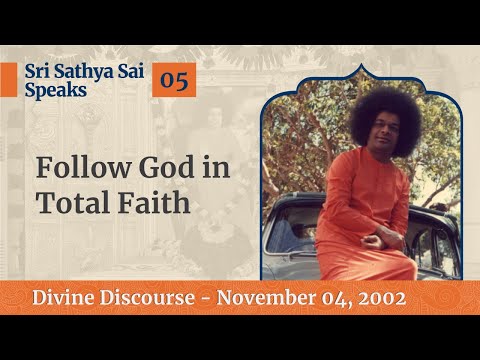 05 - Follow God In Total Faith | Sri Sathya Sai Speaks | November 04, 2002