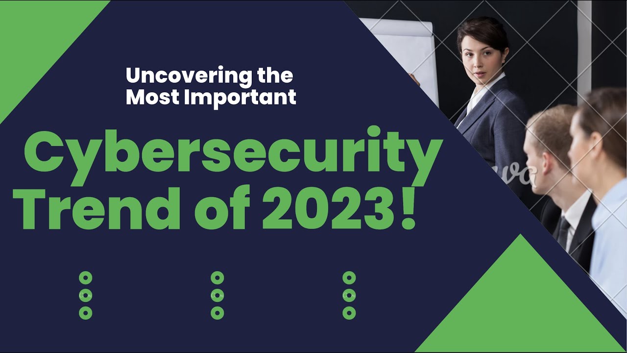 Uncovering the Most Important Cybersecurity Trend of 2023 [Top 6 Trends]