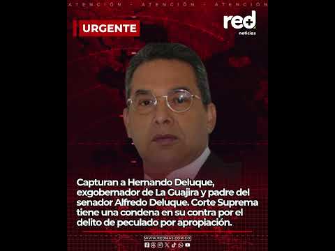Capturan a Hernando Deluque: exgobernador de La Guajira condenado por la Corte Suprema