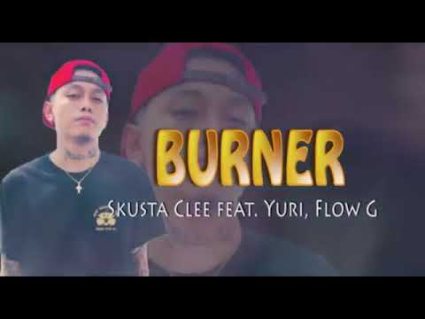 Burner lyrics- Skusta Clee Feat Yuri.Flow G 2019.mp4