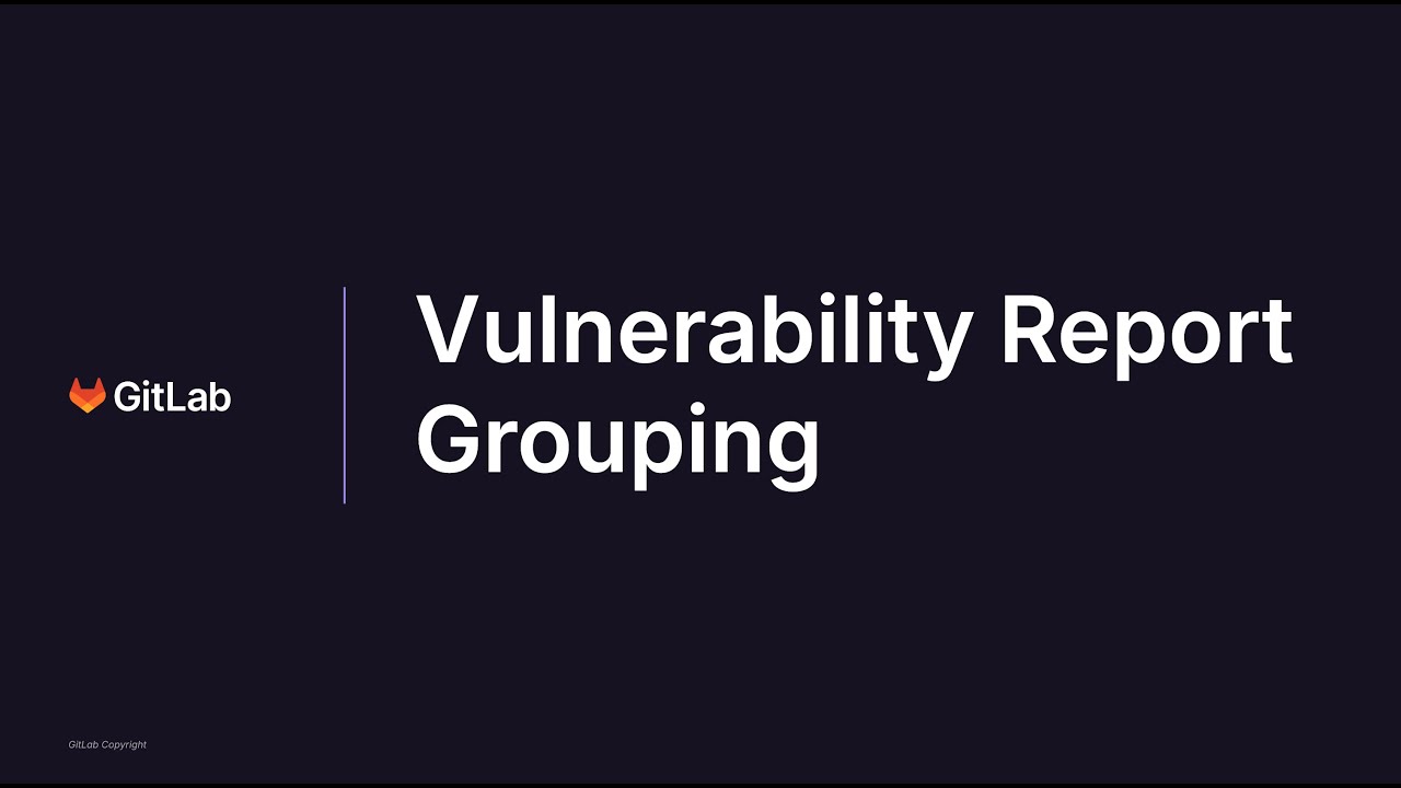 GitLab 17.6 - Vulnerability Report Grouping