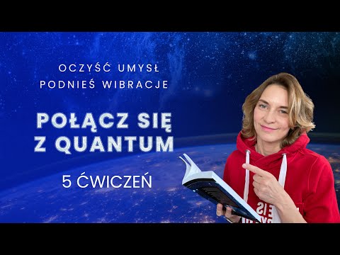 Oczyść umysł, podnieś wibracje i połącz się z Quantum - 5 ćwiczeń, codzienna medytacja.