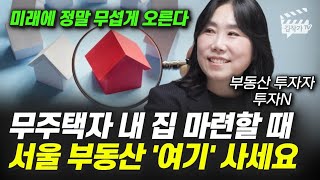 무주택자 내 집 마련할 때 서울 부동산 '여기' 사세요 (부동산 투자자 투자N)
