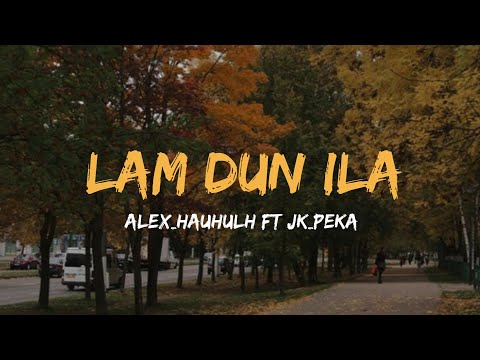 LAM DUN ILA Lyric video (Alex_hauhulh ft JK_peka)