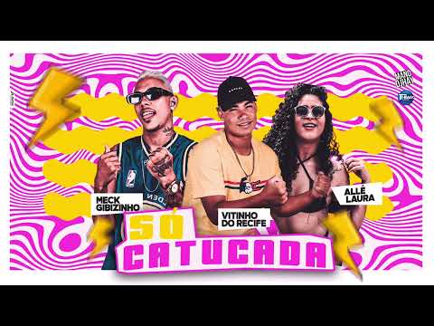 VITINHO DO RECIFE, MECK GIBIZINHO E ALLÊ LAURA - SÓ CATUCADA - MÚSICA NOVA