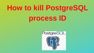56. PostgreSQL DBA: How to kill PostgreSQL process id