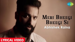 Meri Bheegi Bheegi Si  Lyrical  Abhishek Raina  Co