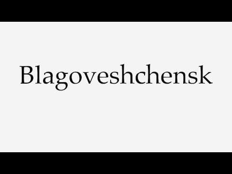 How to Pronounce Blagoveshchensk