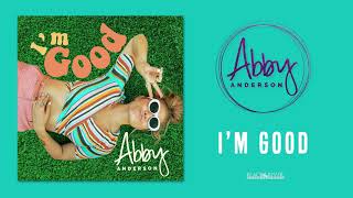 Abby Anderson - &quot;I&#39;m Good&quot; (Official Audio)