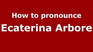 How to pronounce Ecaterina Arbore