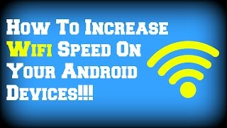 How To Increase Wifi Speed On Your Android Devices!!