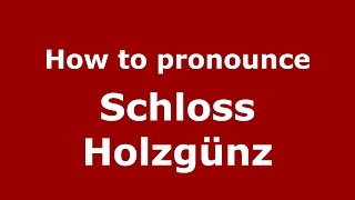 How to pronounce Schloss Holzgünz