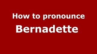 How to pronounce Bernadette 