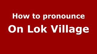 How to pronounce On Lok Village