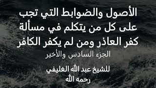 الأصول والضوابط التي تجب على كل من يتكلم في مسألة  كفر العاذر  ( الجزء السادس والأخير ) image