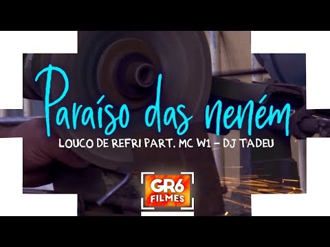 Louco de Refri e MC W1 - Paraiso das Nenem (GR6 Filmes) DJ Tadeu