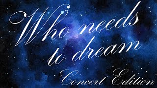 Who Needs To Dream  - Concert Edition