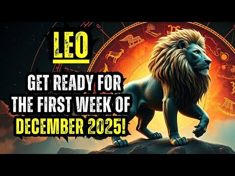 LEO – GET READY FOR THE FIRST WEEK OF DECEMBER 2025!