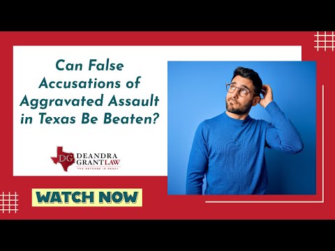 Can False Accusations of Aggravated Assault in Texas Be Beaten? | Find Out How Deandra Grant Helps