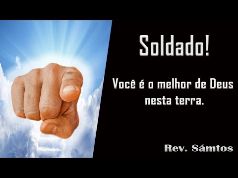 SOLDADO! VOCÊ É O MELHOR DE DEUS NESTA TERRA.