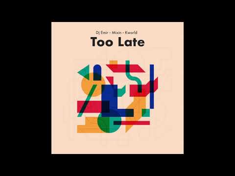 Dj Emir x Mixin x Kworld - Too late Original version