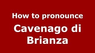 How to pronounce Cavenago Di Brianza