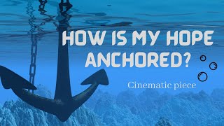 Hope the Anchor of my Soul / Christian Inspirational / How to stay afloat in the storms of life