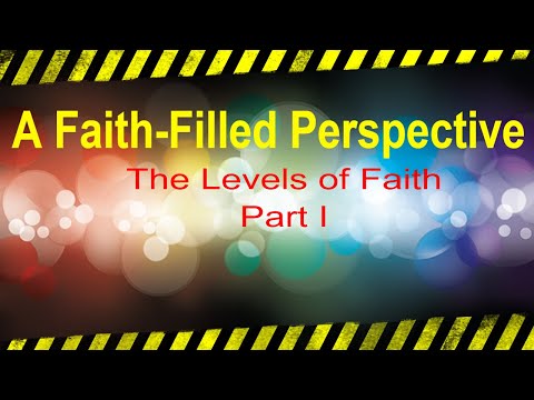 A Faith-Filled Perspective: The Levels of Faith Part I