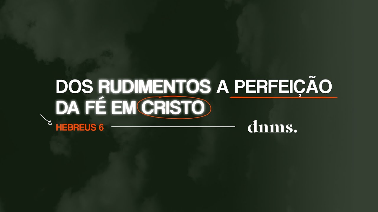 DOS RUDIMENTOS A PERFEIÇÃO DA FÉ EM CRISTO | PR MÁRCIO RICARDO