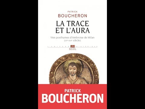 Patrick Boucheron - La trace et l'aura : vies posthumes d'Ambroise de Milan (IVe-XVIe siècle)