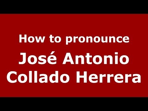 How to pronounce José Antonio Collado Herrera (Spanish/Spain) - PronounceNames.com