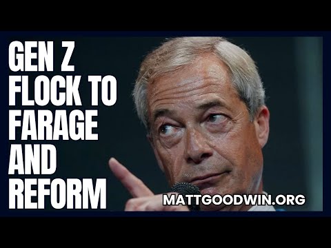 MATT GOODWIN: Why GEN Z Is Turning to NIGEL FARAGE and REFORM UK