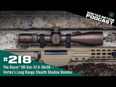 Ep. 218 | The Razor® HD Gen III 6-36x56 – Vortex’s Long Range Stealth Shadow Bomber