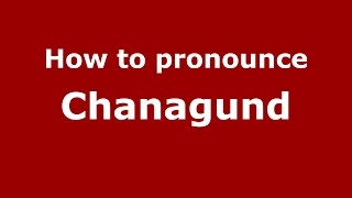 How to pronounce Chanagund