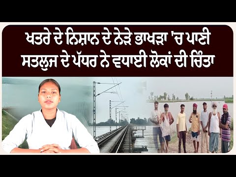 ਖਤਰੇ ਦੇ ਨਿਸ਼ਾਨ ਦੇ ਨੇੜੇ ਭਾਖੜਾ 'ਚ ਪਾਣੀ, ਸਤਲੁਜ ਦੇ ਪੱਧਰ ਨੇ ਵਧਾਈ ਲੋਕਾਂ ਦੀ ਚਿੰਤਾ