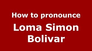 How to pronounce Loma Simon Bolivar