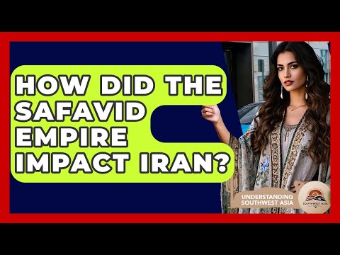 How Did The Safavid Empire Impact Iran? - Understanding Southwest Asia
