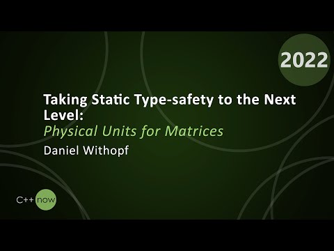 Taking Static Type-safety to the Next Level: Physical Units for Matrices - Daniel Withopf  CppNow 22