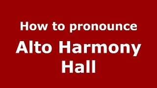 How to pronounce Alto Harmony Hall