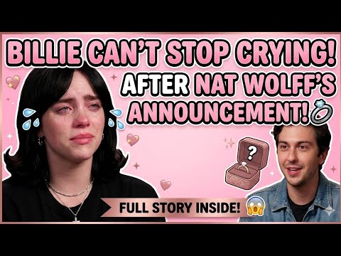Billie Eilish CAN'T STOP CRYING after Nat Wolff's ANNOUNCEMENT