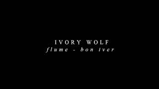 Ivory Wolf - Flume (Bon Iver Cover)