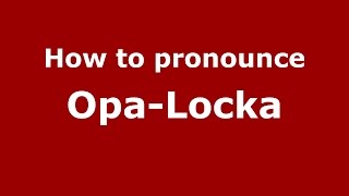 How to pronounce Opa-Locka