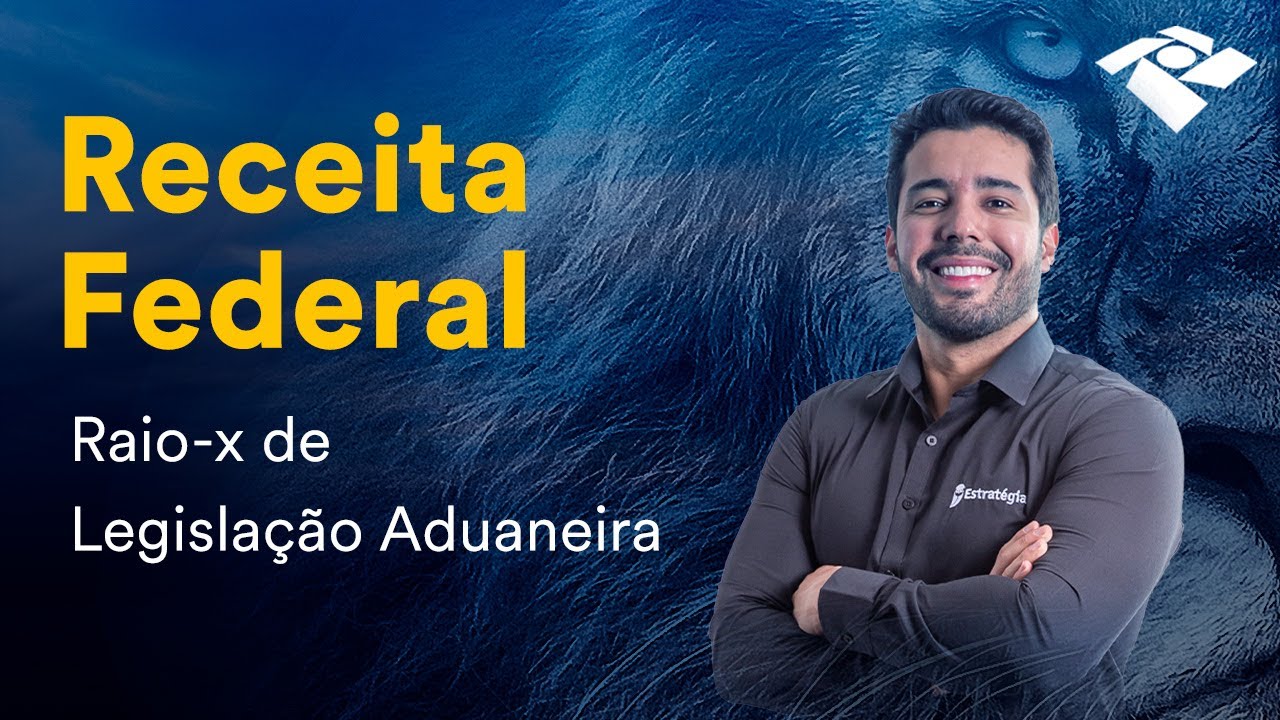 Concurso Receita Federal: Raio-x de Legislação Aduaneira