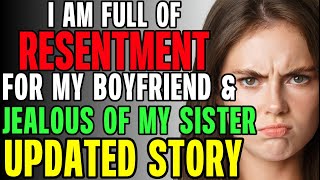 I Am Full Of Resentment For My Boyfriend & Jealous Of My Sister r/Relationships